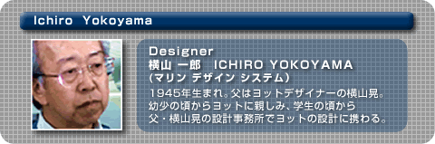 横山一郎（マリンデザインシステム）　1945年生まれ。父はヨットデザイナーの横山晃。幼少の頃からヨットに親しみ、学生の頃から父・横山晃の設計事務所でヨットの設計に携わる。